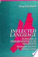 Inflected language : toward a hermeneutics of nearness : Heidegger, Levinas, Stevens, Celan /