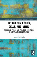 Indigenous bodies, cells, and genes : biomedicalization and embodied resistance in Native American literature /