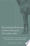 Disenchanted modernity in Robert Kroetsch's The studhorse man : biology and culture, sex and gender, eugenics and contraception, writing and reading /