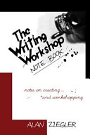 The writing workshop note book : notes on creating and workshopping /