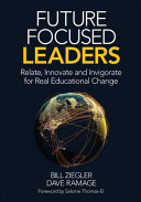 Future focused leaders : relate, innovate, and invigorate for real educational change /