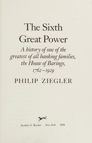 The sixth great power : a history of the house of one of the grestest of all banking families, the House of Barings 1762-1929 /