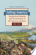 Selling America : immigration promotion and the settlement of the American continent, 1607-1914 /