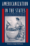 Americanization in the states : immigrant social welfare policy, citizenship, & national identity in the United States, 1908-1929 /