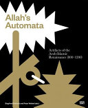 Allah's automata : artifacts of the Arab-Islamic Renaissance (800-1200) /