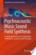 Psychoacoustic Music Sound Field Synthesis : Creating Spaciousness for Composition, Performance, Acoustics and Perception /