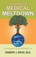 Beyond the medical meltdown : working together for sustainable health care /