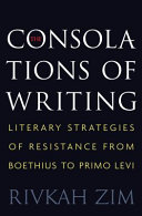 The consolations of writing : literary strategies of resistance from Boethius to Primo Levi /
