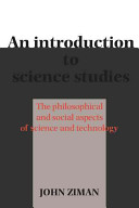 An introduction to science studies : the philosophical and social aspects of science and technology /
