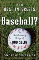 In the best interests of baseball? : the revolutionary reign of Bud Selig /