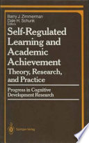 Self-Regulated Learning and Academic Achievement : Theory, Research, and Practice /