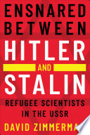 Ensnared between Hitler and Stalin : refugee scientists in the USSR /