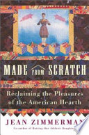 Made from scratch : reclaiming the pleasures of the American hearth /