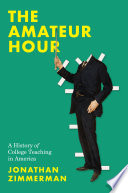 The amateur hour : a history of college teaching in America /