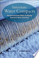 Interstate water compacts : intergovernmental efforts to manage America's water supply / Joseph F. Zimmerman.