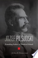 Jozef Pilsudski : founding father of modern Poland /