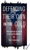 Defending their own in the cold : the cultural turns of U.S. Puerto Ricans /