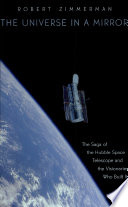 The universe in a mirror : the saga of the Hubble Telescope and the visionaries who built it /