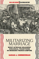 Militarizing marriage : West African soldiers' conjugal traditions in modern French empire /