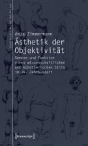 Ästhetik der Objektivität : Genese und Funktion eines wissenschaftlichen und künstlerischen Stils im 19. Jahrhundert /