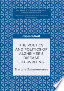 The Poetics and Politics of Alzheimer's Disease Life-Writing /