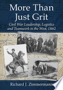 More than just grit : Civil War leadership, logistics and teamwork in the West, 1862 /