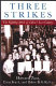 Three strikes : miners, musicians, salesgirls, and the fighting spirit of labor's last century /