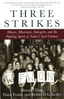 Three strikes : miners, musicians, salesgirls, and the fighting spirit of labor's last century /