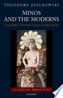 Minos and the moderns : Cretan myth in twentieth-century literature and art /