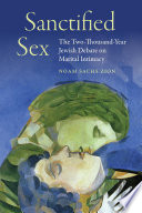 Sanctified sex : the two-thousand-year Jewish debate on marital intimacy /