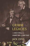 Grimm Legacies : the Magic Spell of the Grimms' Folk and Fairy Tales /