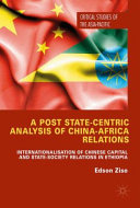 A post state-centric analysis of China-Africa relations : internationalisation of Chinese capital and state-society relations in Ethiopia /