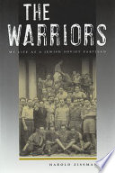 The warriors : my life as a Jewish Soviet partisan /