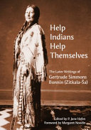 "Help Indians help themselves" : the later writings of Gertrude Simmons Bonnin (Zitkala-S̈a) /