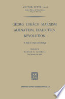 Georg Lukács' Marxism, alienation, dialectics, revolution : a study in utopia and ideology /