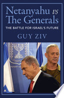 Netanyahu vs the generals : the battle for Israel's future /