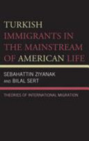 Turkish immigrants in the mainstream of American life : theories of international migration /