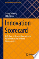 Innovation Scorecard  : A Method to Measure Innovation in Agile Projects and Business Environments /