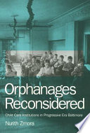 Orphanages reconsidered : child care institutions in progressive era Baltimore /