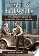 The five Sedgwicks : pioneer entertainers of Vaudeville, film and television /