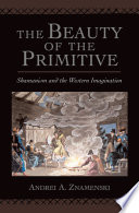 The beauty of the primitive : shamanism and Western imagination /