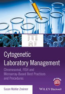 Cytogenetic laboratory management : chromosomal, FISH, and microarray-based best practices and procedures /