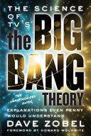 The science of TV's The big bang theory : explanations even Penny would understand, the unauthorized guide /