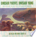 Dinosaur parents, dinosaur young : uncovering the mystery of dinosaur families /