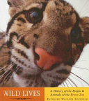 Wild lives : a history of the people & animals of the Bronx Zoo /