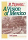 B. Traven : a vision of Mexico /