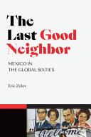 The last good neighbor : Mexico in the global sixties /