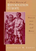 A short history of Reformation Europe : dances over fire and water /