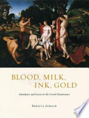 Blood, milk, ink, gold : abundance and excess in the French Renaissance /