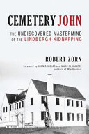 Cemetery John : the undiscovered mastermind of the Lindbergh kidnapping /